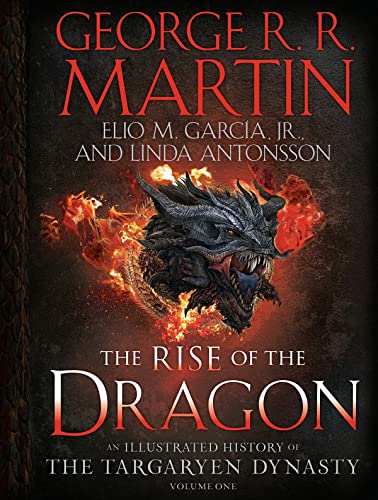 The Rise of the Dragon An Illustrated History of the Targaryen Dynasty, Volume One the Targaryen Dynasty The House of the Dragon